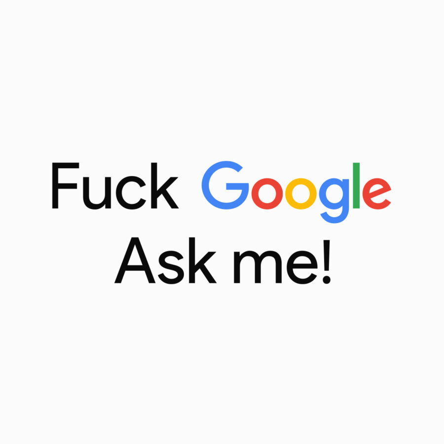 Iliustracija „Fu*k Google, ask me!”